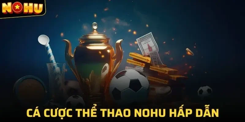 NOHU 38 Sảnh cá cược thể thao siêu hấp dẫn