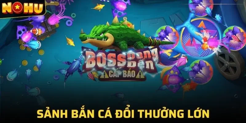 NOHU 40 Trở thành thợ săn cá đổi tiền thưởng khổng lồ